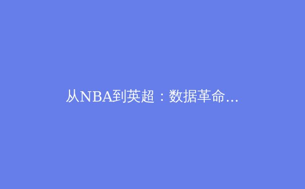从NBA到英超：数据革命如何重塑现代体育竞技格局 - 2